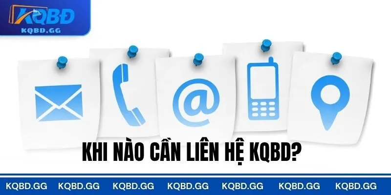Khi nào cần liên hệ KQBD?